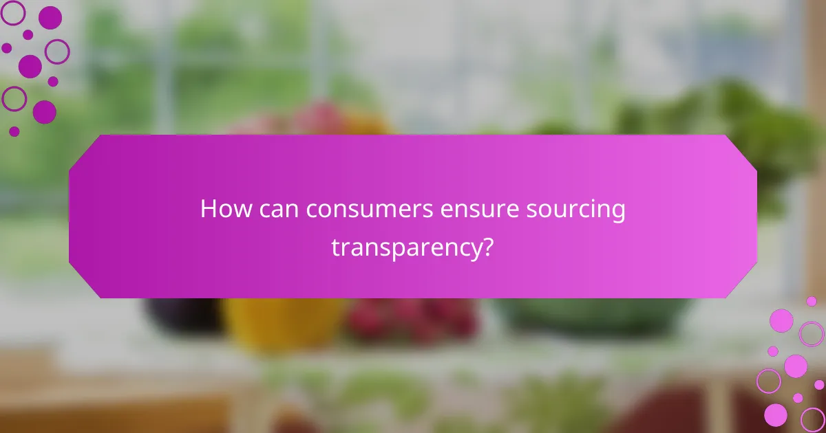 How can consumers ensure sourcing transparency?