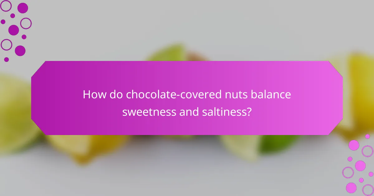 How do chocolate-covered nuts balance sweetness and saltiness?