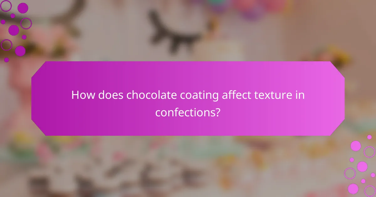 How does chocolate coating affect texture in confections?
