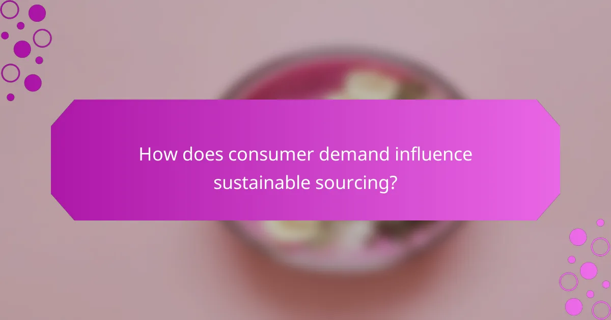 How does consumer demand influence sustainable sourcing?