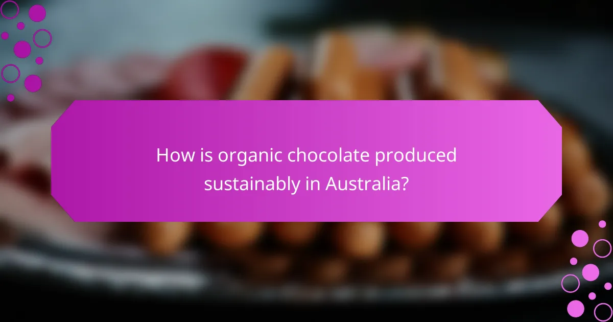 How is organic chocolate produced sustainably in Australia?