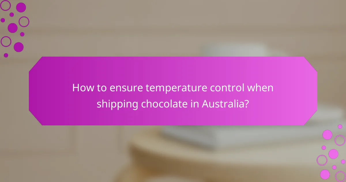 How to ensure temperature control when shipping chocolate in Australia?