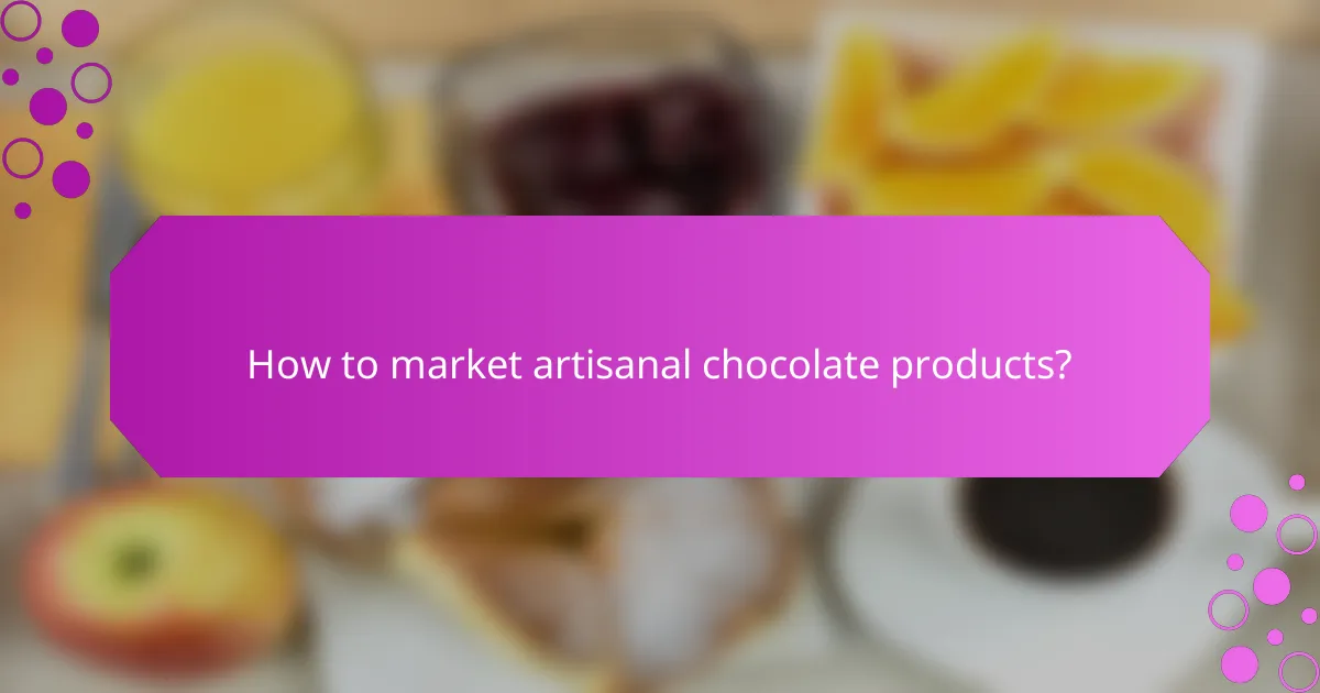 How to market artisanal chocolate products?