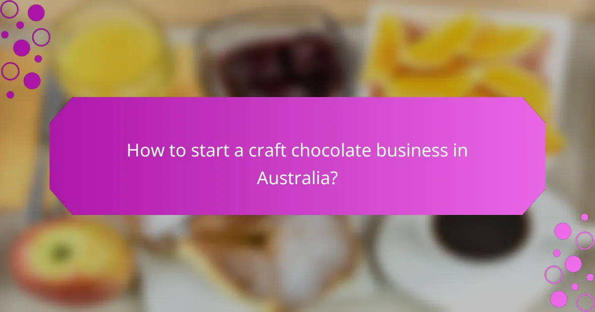 How to start a craft chocolate business in Australia?