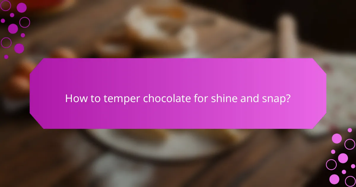 How to temper chocolate for shine and snap?