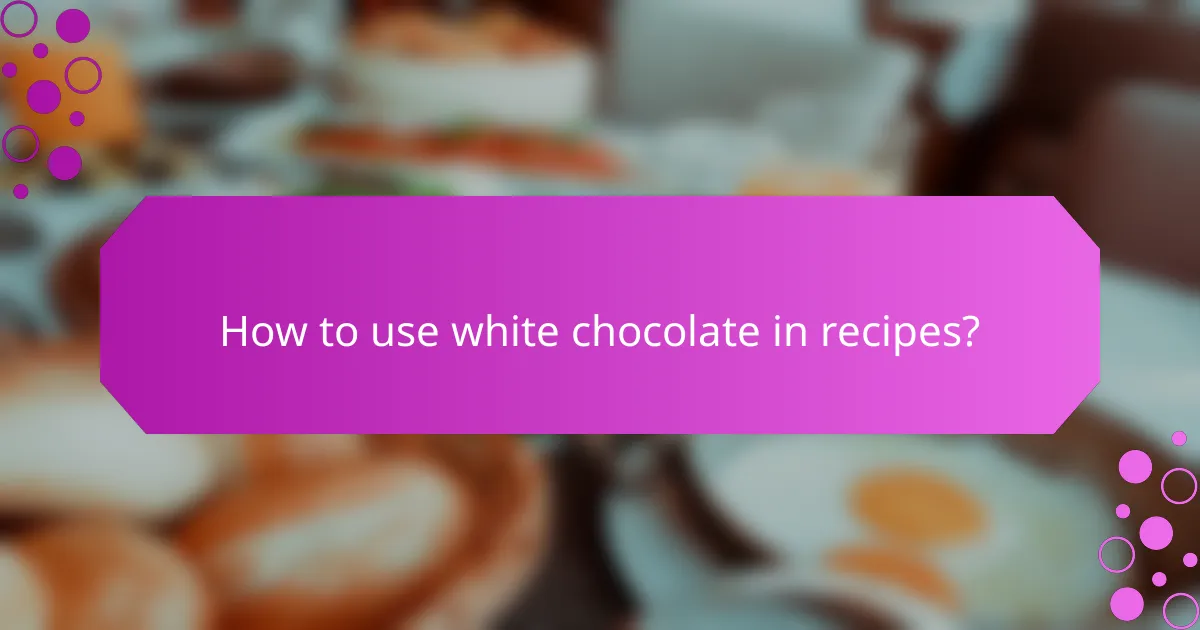 How to use white chocolate in recipes?