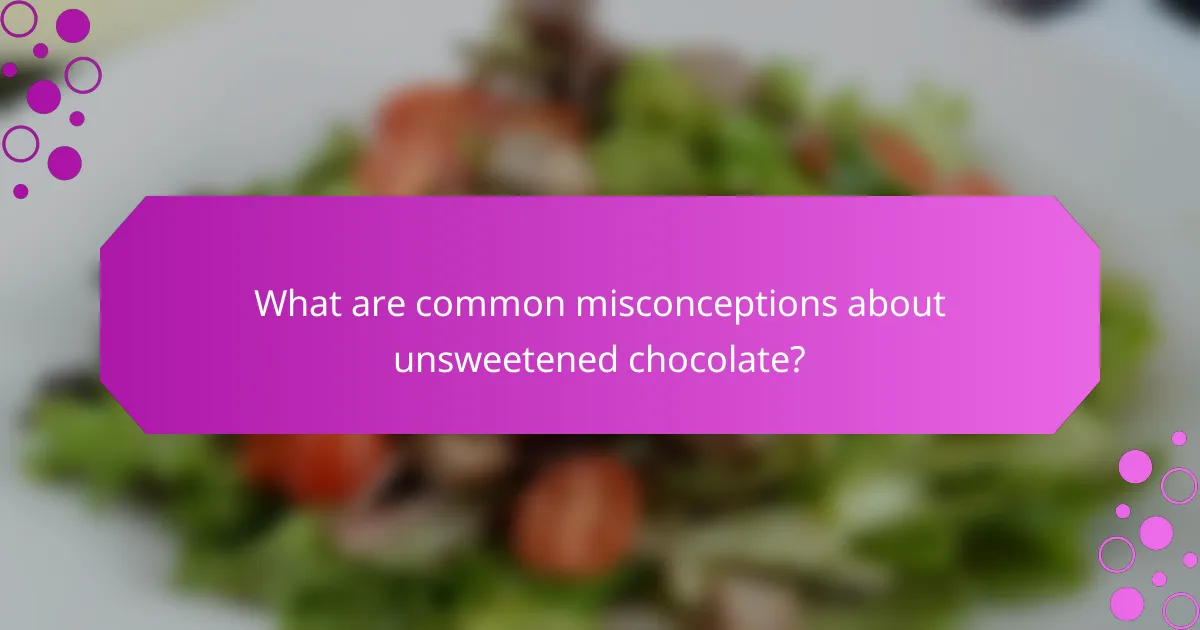 What are common misconceptions about unsweetened chocolate?