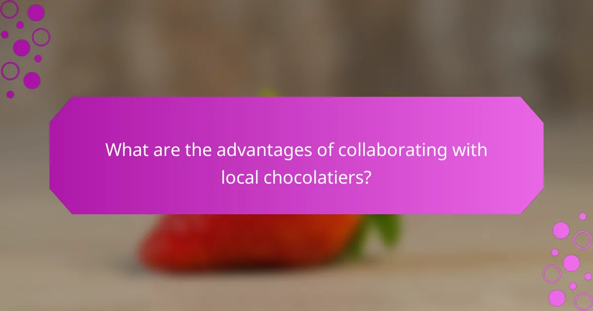 What are the advantages of collaborating with local chocolatiers?
