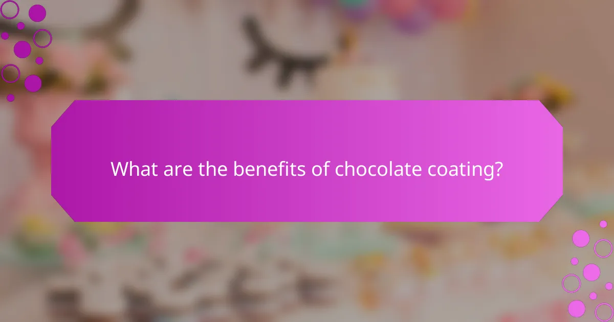 What are the benefits of chocolate coating?