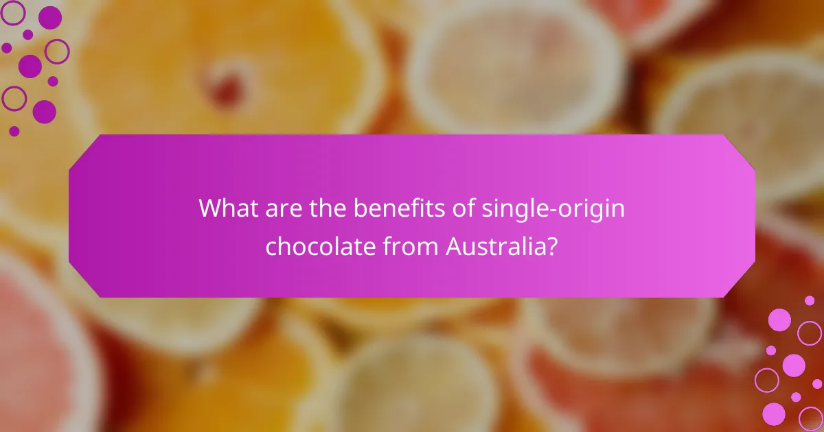 What are the benefits of single-origin chocolate from Australia?