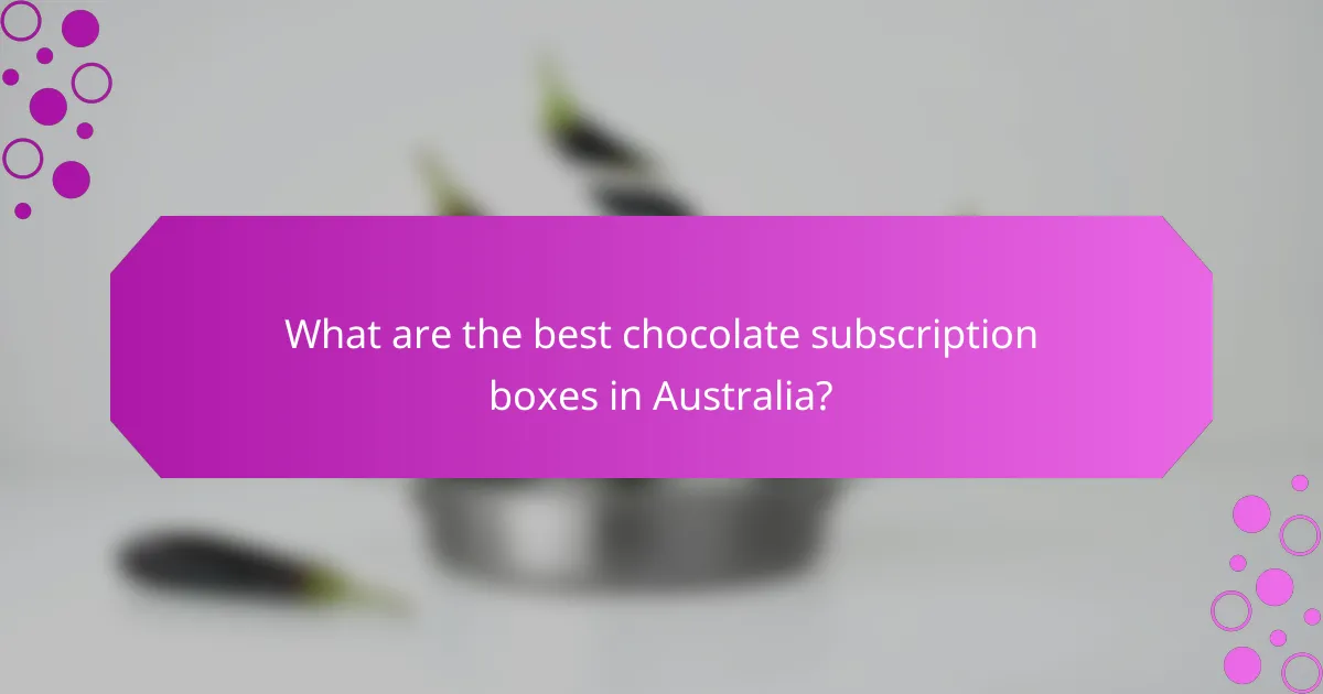 What are the best chocolate subscription boxes in Australia?