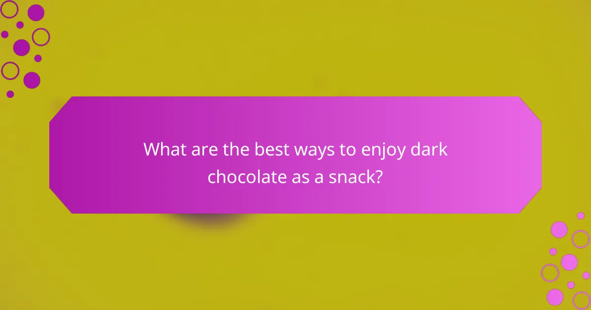 What are the best ways to enjoy dark chocolate as a snack?