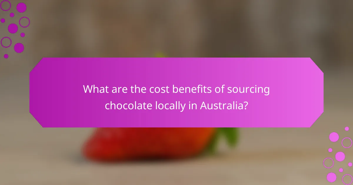 What are the cost benefits of sourcing chocolate locally in Australia?