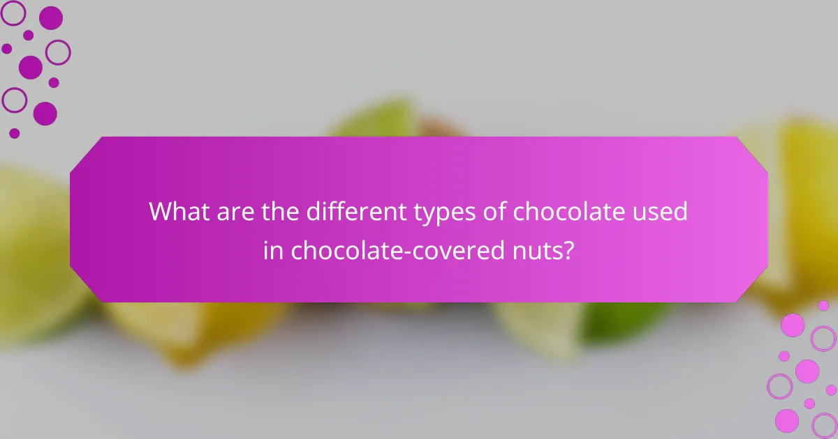 What are the different types of chocolate used in chocolate-covered nuts?