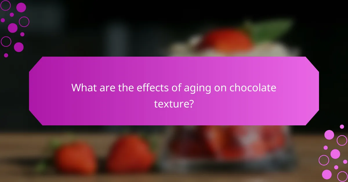 What are the effects of aging on chocolate texture?