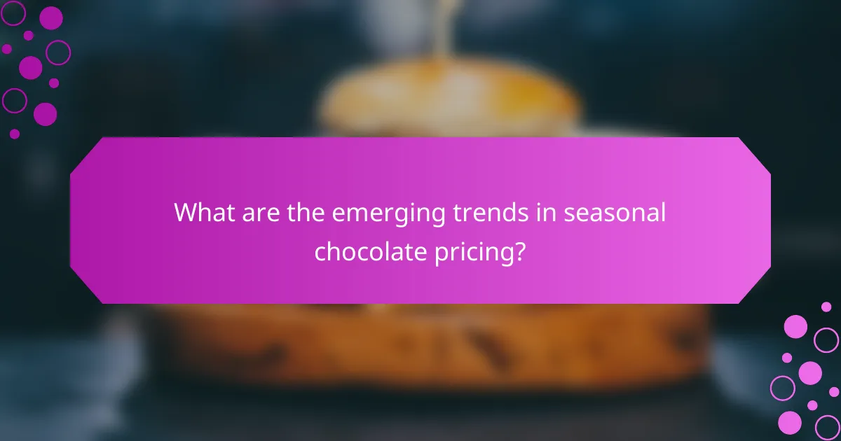 What are the emerging trends in seasonal chocolate pricing?