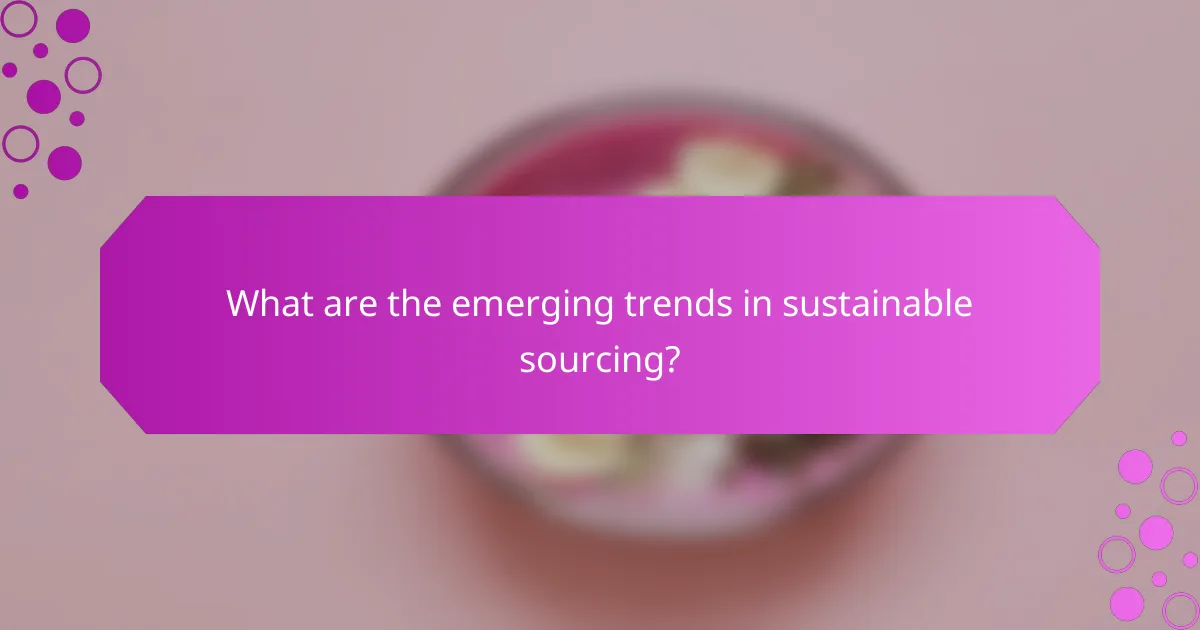 What are the emerging trends in sustainable sourcing?
