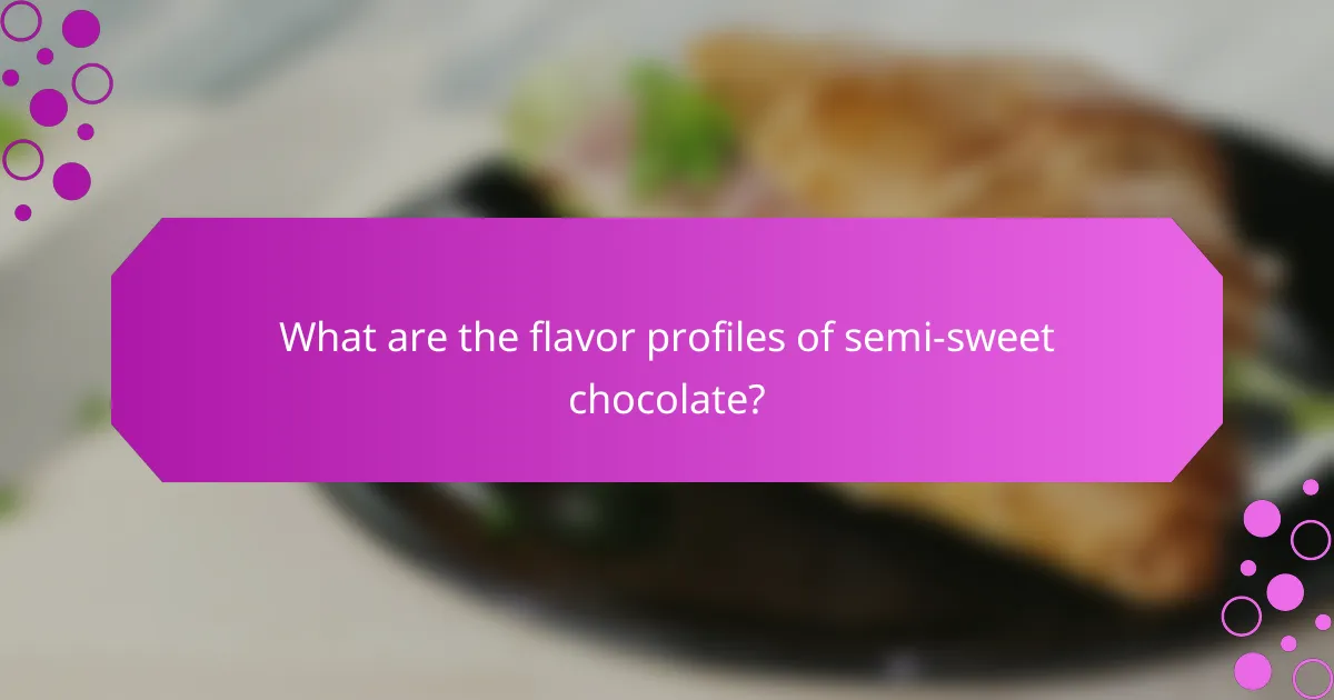 What are the flavor profiles of semi-sweet chocolate?