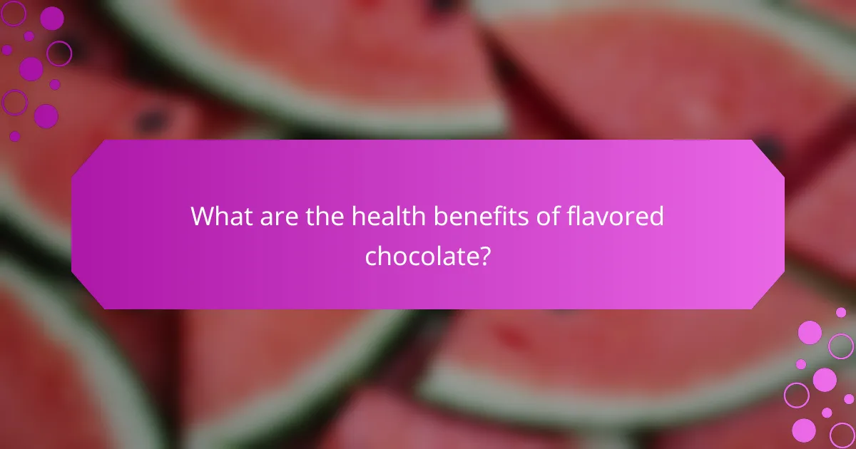 What are the health benefits of flavored chocolate?