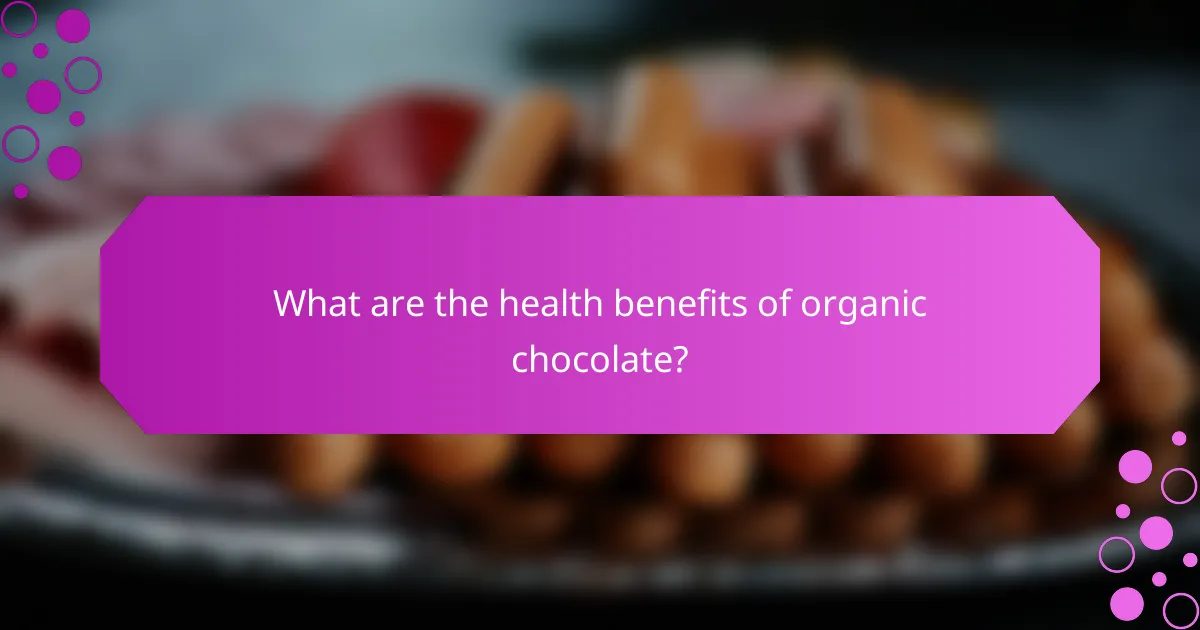 What are the health benefits of organic chocolate?