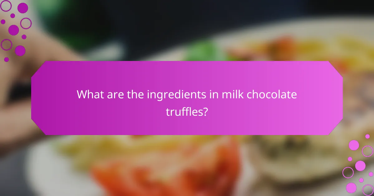 What are the ingredients in milk chocolate truffles?