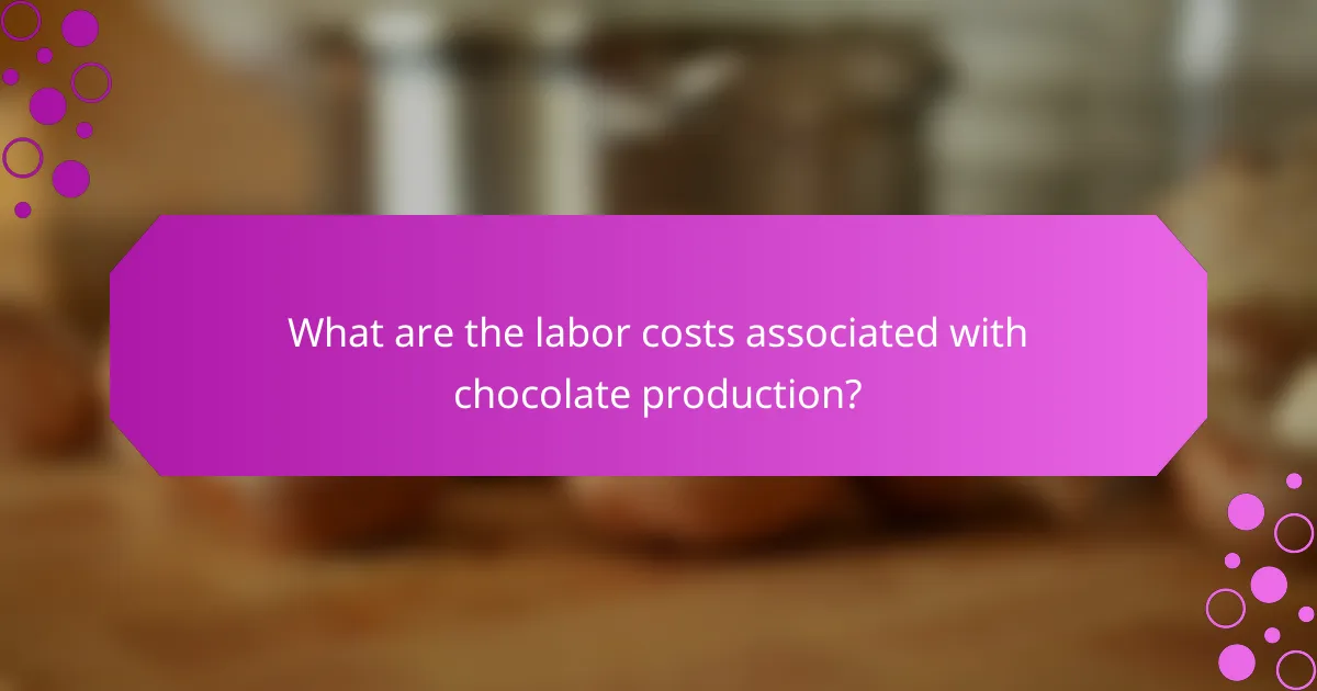 What are the labor costs associated with chocolate production?