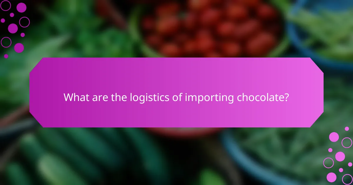 What are the logistics of importing chocolate?