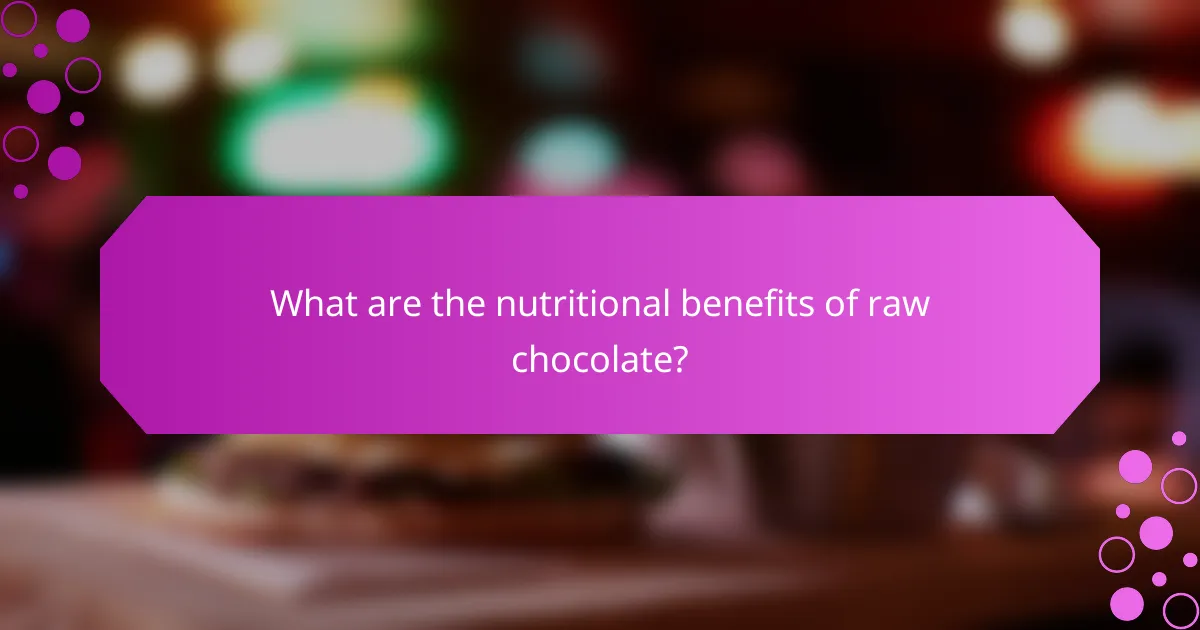 What are the nutritional benefits of raw chocolate?