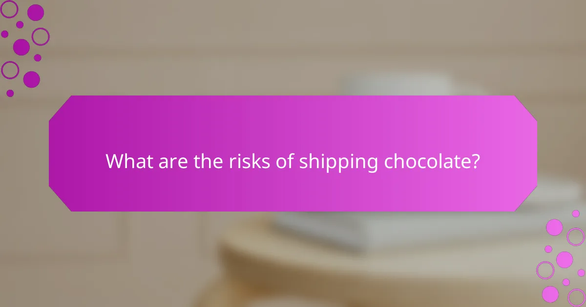 What are the risks of shipping chocolate?