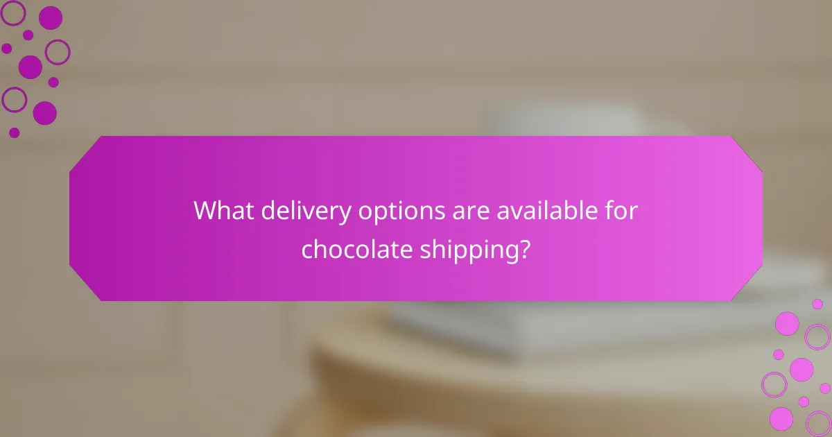 What delivery options are available for chocolate shipping?
