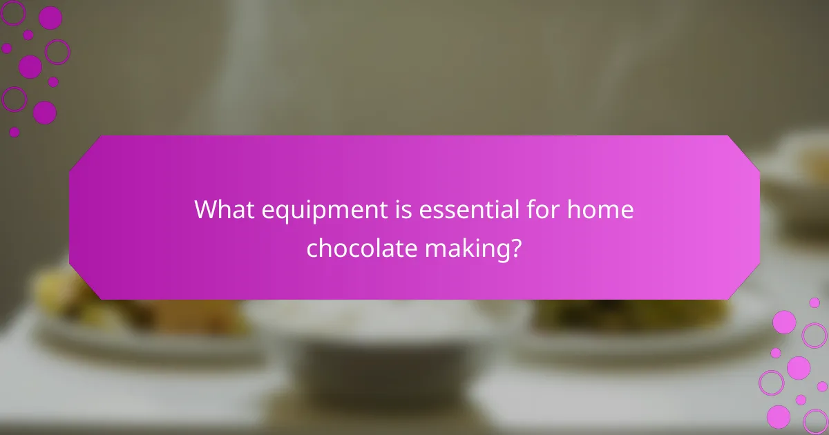What equipment is essential for home chocolate making?