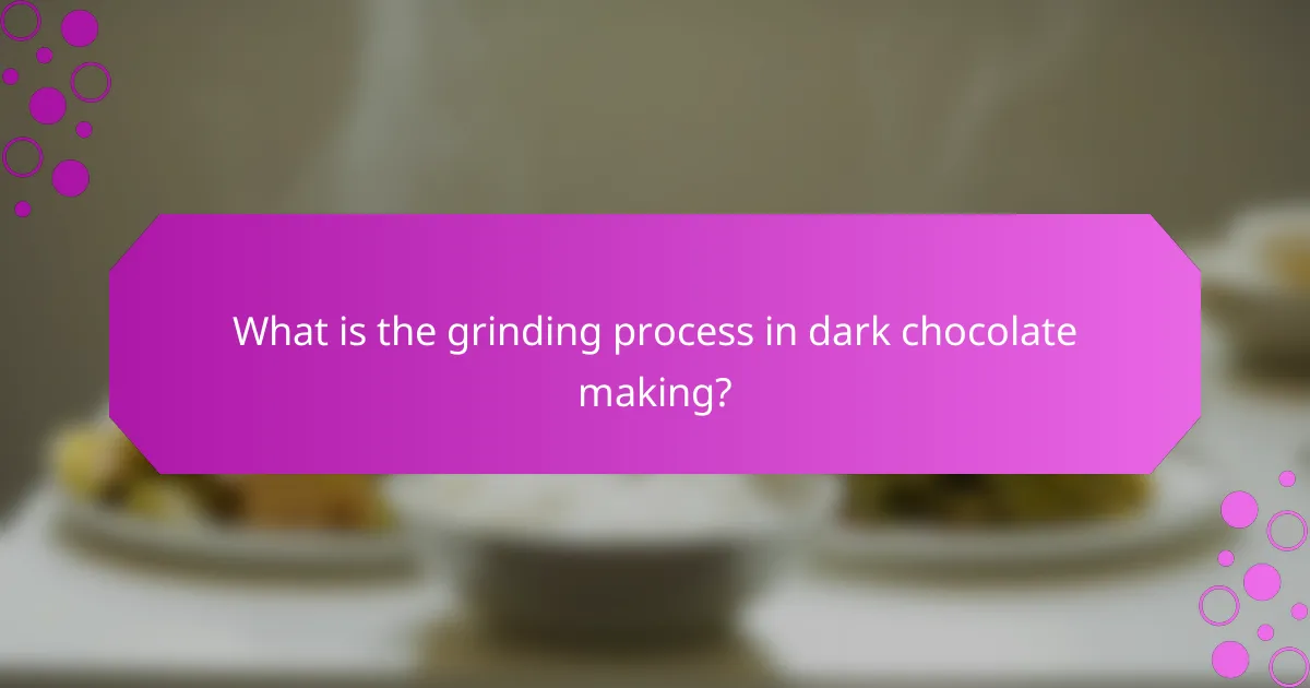 What is the grinding process in dark chocolate making?