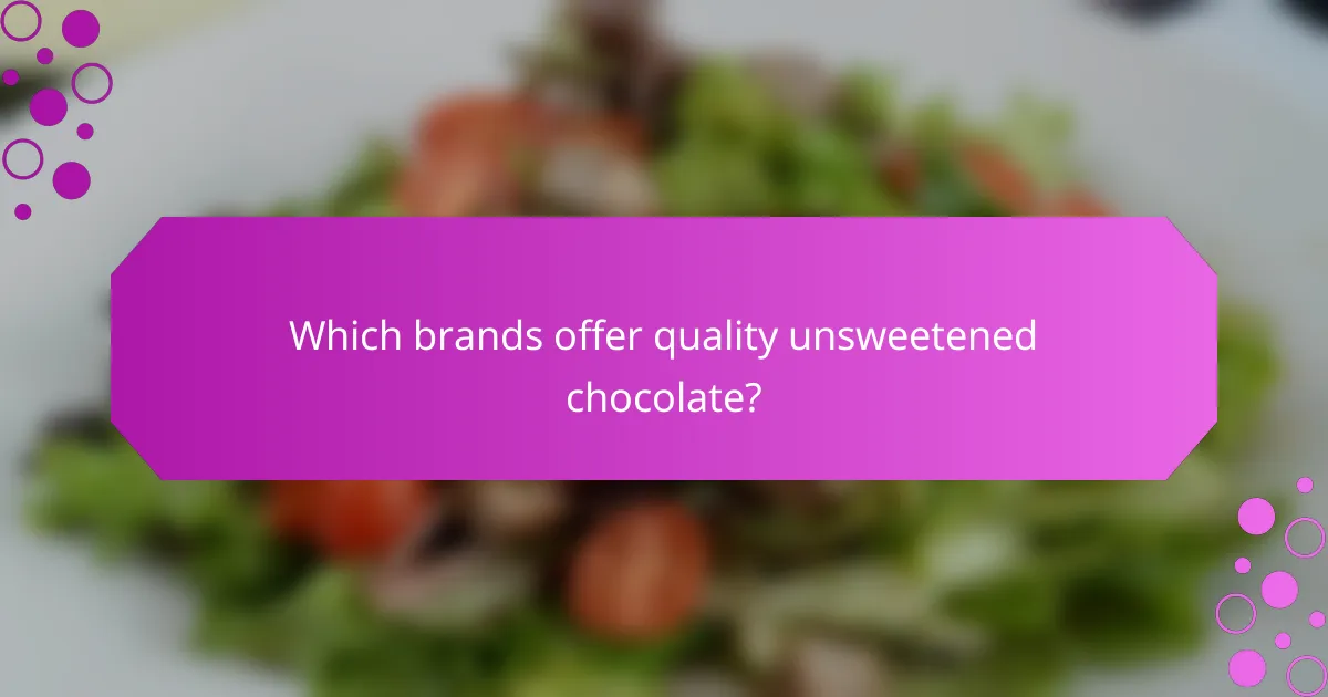 Which brands offer quality unsweetened chocolate?