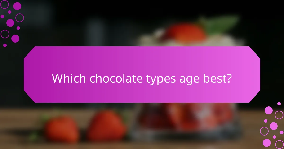 Which chocolate types age best?